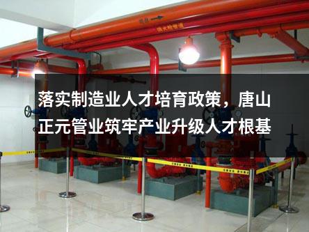 落实制造业人才培育政策，唐山正元管业筑牢产业升级人才根基